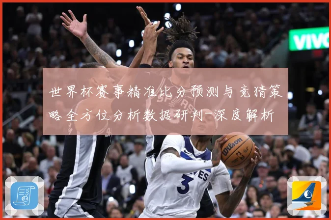 世界杯赛事精准比分预测与竞猜策略全方位分析数据研判-深度解析