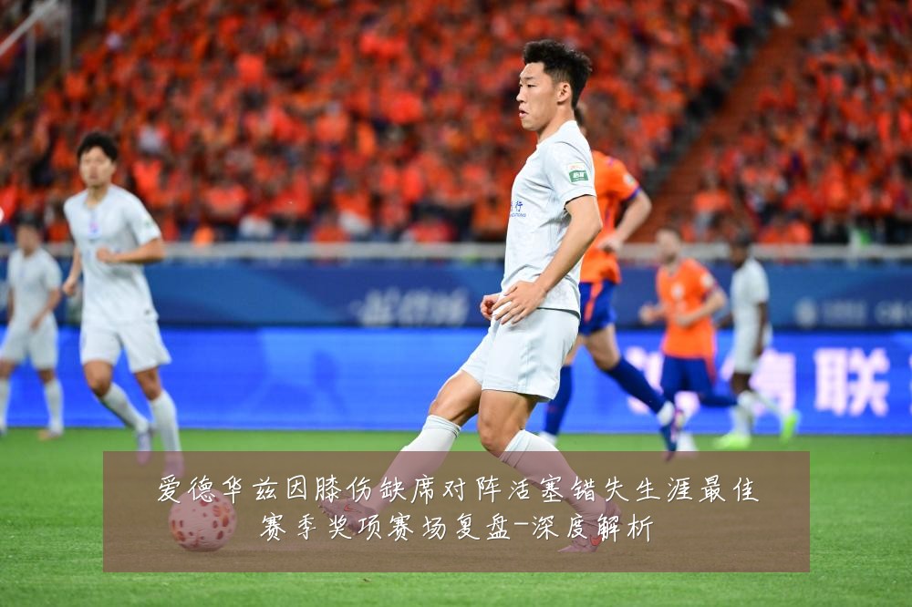 爱德华兹因膝伤缺席对阵活塞错失生涯最佳赛季奖项赛场复盘-深度解析