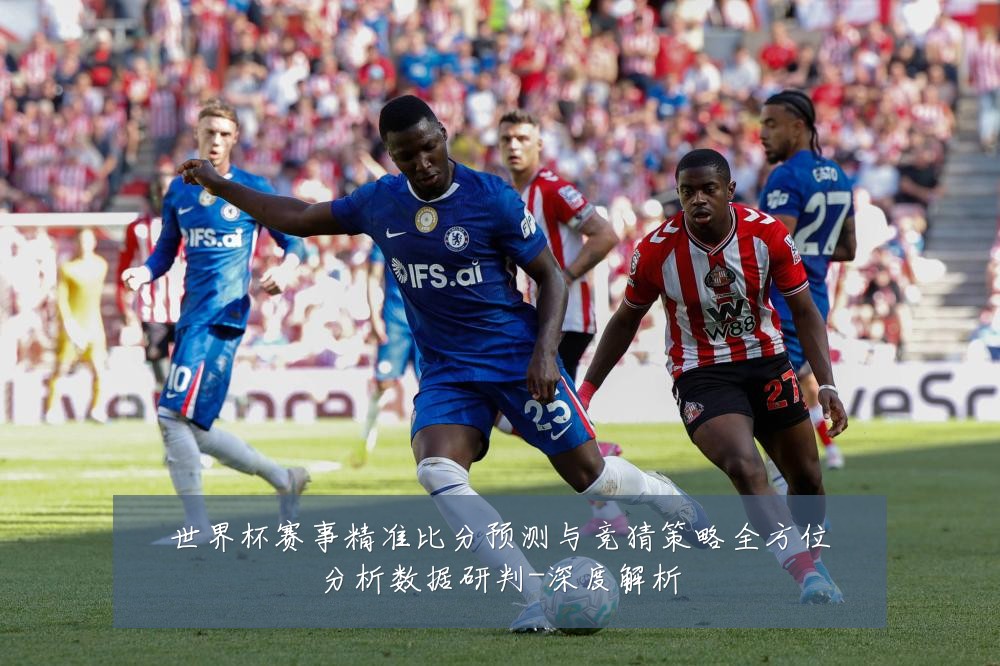 世界杯赛事精准比分预测与竞猜策略全方位分析数据研判-深度解析